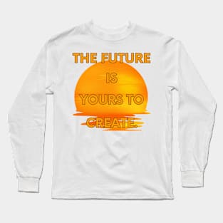 The future is yours to create Long Sleeve T-Shirt